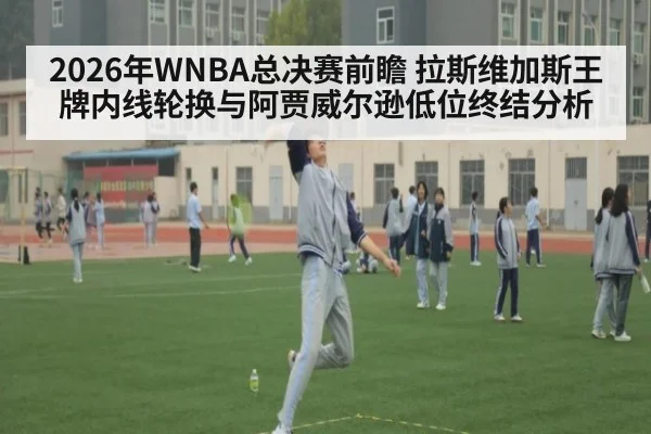 2026年WNBA总决赛前瞻 拉斯维加斯王牌内线轮换与阿贾威尔逊低位终结分析