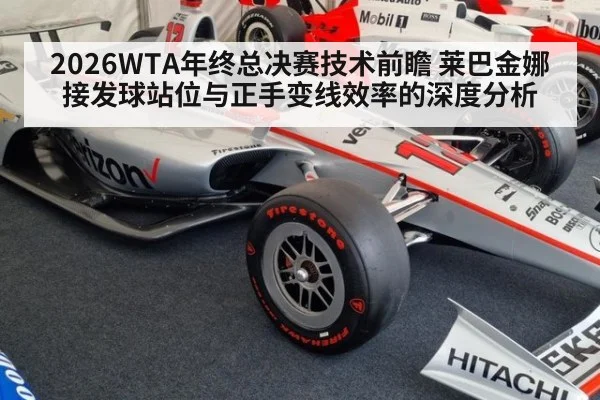 2026WTA年终总决赛技术前瞻 莱巴金娜接发球站位与正手变线效率的深度分析
